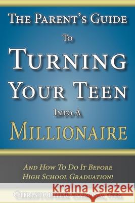 The Parent's Guide to Turning Your Teen Into a Millionaire: And How To Do It Before High School Graduation! Christopher Carosa 9781938465109 Pandamensional Solutions, Inc.