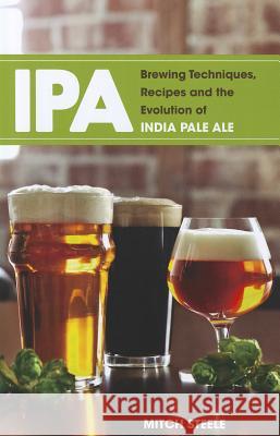 IPA: Brewing Techniques, Recipes and the Evolution of India Pale Ale Mitch Steele 9781938469008 Brewers Publications