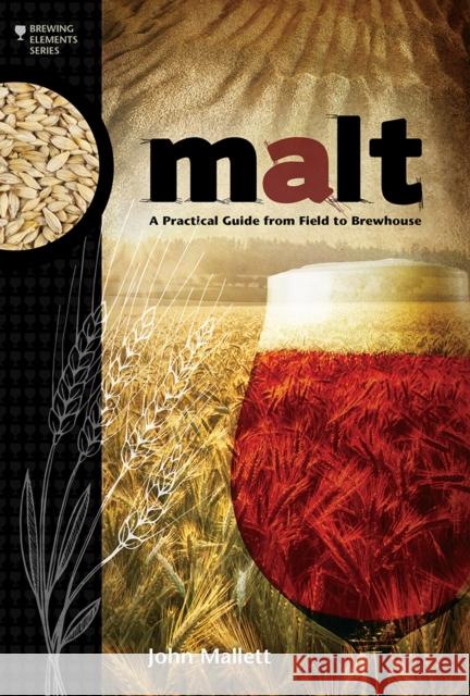 Malt: A Practical Guide from Field to Brewhouse John Mallett 9781938469121 Brewers Publications