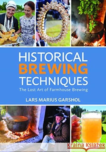 Historical Brewing Techniques: The Lost Art of Farmhouse Brewing Lars Marius Garshol 9781938469558