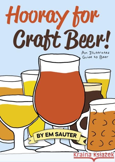 Hooray for Craft Beer!: An Illustrated Guide to Beer Em Sauter Em Sauter 9781938469732 Brewers Publications