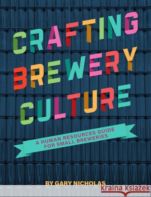 Crafting Brewery Culture: A Human Resources Guide for Small Breweries Gary Nicholas 9781938469800 Brewers Publications