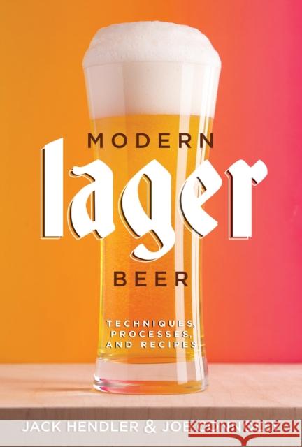 Modern Lager Beer: Techniques, Processes, and Recipes Jack Hendler Joe Connolly 9781938469824