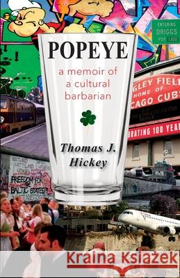 Popeye: A Memoir of a Cultural Barbarian Thomas J Hickey 9781938473319