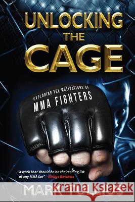 Unlocking the Cage: Exploring the Motivations of MMA Fighters Tullius, Michael 9781938475351 Vincere Press