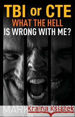 TBI or CTE: What the Hell is Wrong with Me? Mary Nyeholt Michael Tullius Mark Tullius 9781938475863 Vincere Press