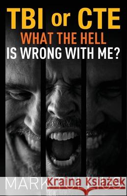 TBI or CTE: What the Hell is Wrong with Me? Mary Nyeholt Michael Tullius Mark Tullius 9781938475863