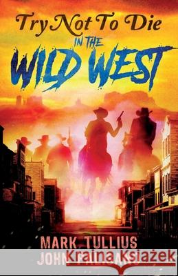 Try Not to Die: In the Wild West Mark Tullius John Palisano 9781938475948 Vincere Press