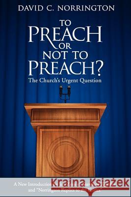 To Preach or Not To Preach: The Church's Urgent Question Norrington, David C. 9781938480010 Ekklesia Press