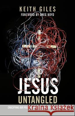 Jesus Untangled: Crucifying Our Politics to Pledge Allegiance to the Lamb Keith Giles Greg Boyd 9781938480218