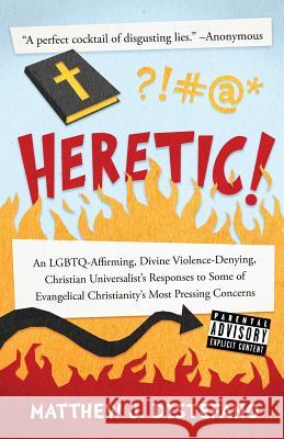 Heretic!: An LGBTQ-Affirming, Divine Violence-Denying, Christian Universalist's Responses to Some of Evangelical Christianity's DiStefano, Matthew J. 9781938480300 Quoir