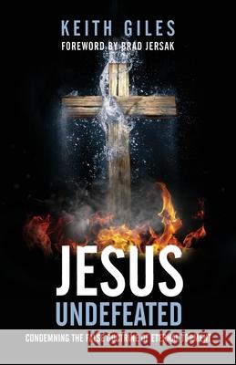 Jesus Undefeated: Condemning the False Doctrine of Eternal Torment Keith Giles Brad Jersak 9781938480478