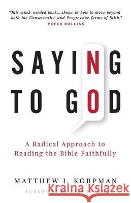 Saying No to God: A Radical Approach to Reading the Bible Faithfully Matthew J. Korpman Jory Micah 9781938480515 Quoir