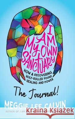 I Am My Own Sanctuary: The Journal! Meggie Lee Calvin 9781938480614 Quoir