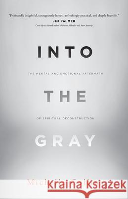 Into the Gray: The Mental and Emotional Aftermath of Spiritual Deconstruction Michelle Collins Matthew J. DiStefano 9781938480805 Quoir