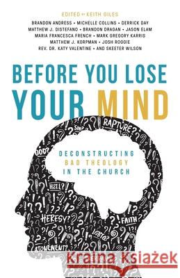 Before You Lose Your Mind: Deconstructing Bad Theology in the Church Keith Giles 9781938480836