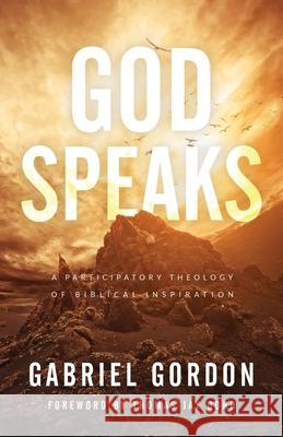 God Speaks: A Participatory Theology of Biblical Inspiration Gabriel Gordon Thomas Jay Oord 9781938480867 Quoir