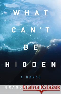 What Can't Be Hidden Brandon Andress 9781938480942 Quoir