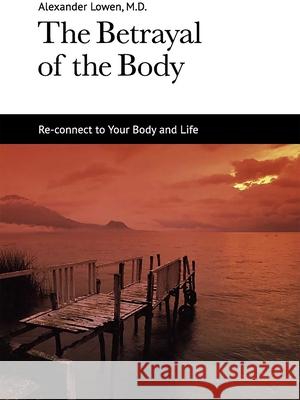 The Betrayal of the Body Alexander Lowen 9781938485008