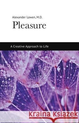 Pleasure: A Creative Approach to Life Alexander Lowen 9781938485107