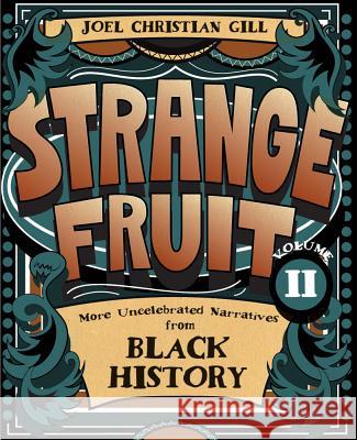Strange Fruit, Volume II: More Uncelebrated Narratives from Black History Joel Christian Gill 9781938486579