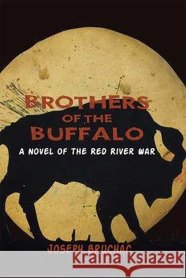 Brothers of the Buffalo: A Novel of the Red River War Joseph Bruchac 9781938486920 