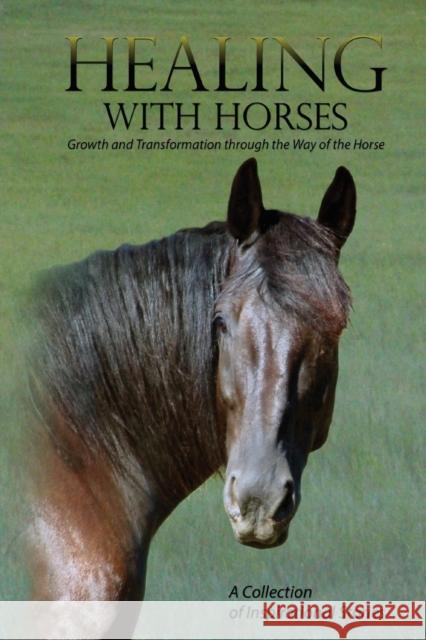 Healing with Horses: Growth and Transformation through the Way of the Horse Feel Alumni Association 9781938487132 Big Country Publishing, LLC