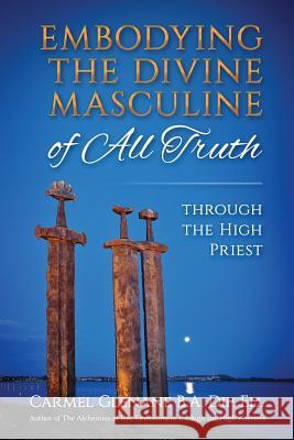 Embodying the Divine Masculine of All Truth through The High Priest Glenane, Carmel 9781938487255 Big Country Publishing, LLC