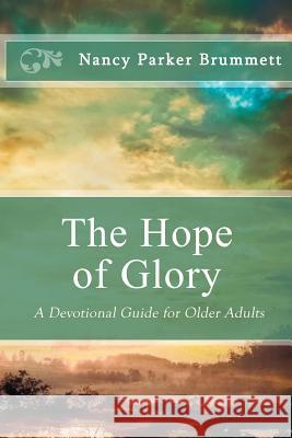 The Hope of Glory: A Devotional Guide for Older Adults Nancy Parker Brummett 9781938499326 Lighthouse Publishing ()