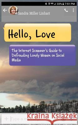Hello, Love: The Internet Scammer's Guide to Defrauding Lonely Women on Social Media Sandra Miller Linhart 9781938505249 Lionheart Group Publishing
