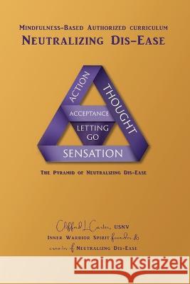 Neutralizing Dis-Ease: Mindfulness Meditation Program Authorized Curriculum Clifford L Carter Usnv, Clifford L Carter 9781938505638 Lionheart Group Publishing