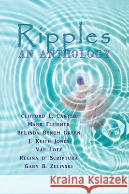 Ripples: An Anthology Clifford L. Carter Mark Fleisher Belinda Bynum Green 9781938505676