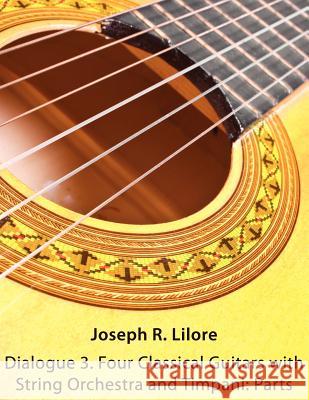 Dialogue 3. Four Classical Guitars with String Orchestra and Timpani: Parts Joseph R. Lilore 9781938513053 Lionhead Publishing