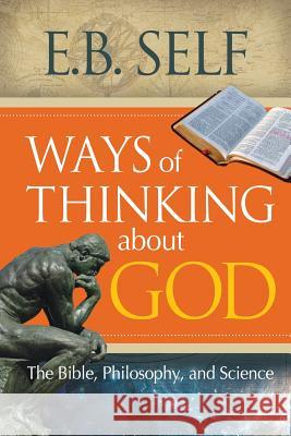 Ways of Thinking about God: The Bible, Philosophy, and Science E. B. Self 9781938514227 Nurturing Faith Inc.