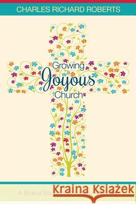 Growing a Joyous Church Charles Richard Roberts 9781938514425 Nurturing Faith Inc.
