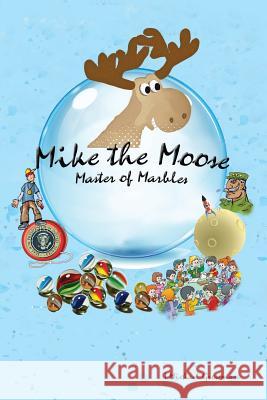 Mike the Moose: Master of Marbles I. Michael Grossman 9781938517341 eBook Bakery
