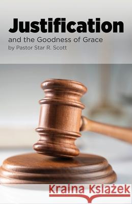 Justification: and the Goodness of Grace Star R. Scott 9781938520129 Calvary Temple