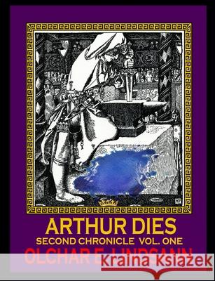 ARTHUR DIES Second Chronicle Vol. 1: Arthur & morgAnna Ascendant Olchar Lindsann 9781938521997 Luna Bisonte Prods