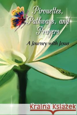 Pirouettes, Pathways, and Prayers Bonni Skipworth Nancy E. Williams Jennifer Tipton Cappoen 9781938526084 Laurus Books
