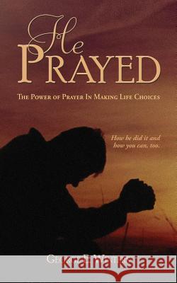 He Prayed George E. Winters Cynthia Marts Jennifer Tipton Cappoen 9781938526329