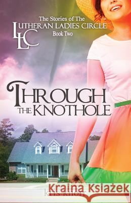 The Lutheran Ladies Circle: Through the Knothole Knorr, Kris 9781938531071