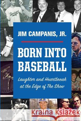 Born Into Baseball: Laughter and Heartbreak at the Edge of The Show Campanis, Jim, Jr. 9781938545795 Summer Game Books