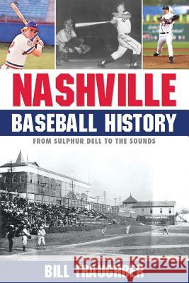 Nashville Baseball History: From Sulphur Dell to the Sounds Bill Traughber 9781938545832 Summer Game Books