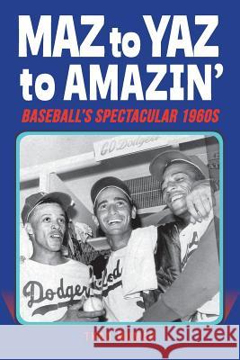 Maz to Yaz to Amazin': Baseball's Spectacular 1960's Thad Mumau 9781938545856 Summer Game Books