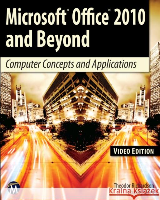 Microsoft Office 2010 and Beyond, Video: Computer Concepts and Applications Theodor Richardson Charles Thies 9781938549717 Mercury Learning & Information