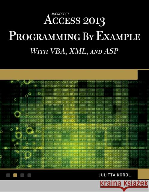 microsoft access 2013 programming by example with vba, xml, and asp  Julitta Korol 9781938549809 Mercury Learning & Information