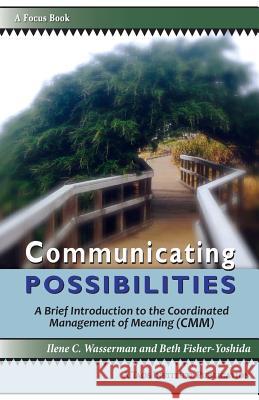 Communicating Possibilities: A Brief Introduction to the Coordinated Management of Meaning (CMM) Ilene C. Wassernan Beth Fisher-Yoshida 9781938552540 Taos Institute Publications
