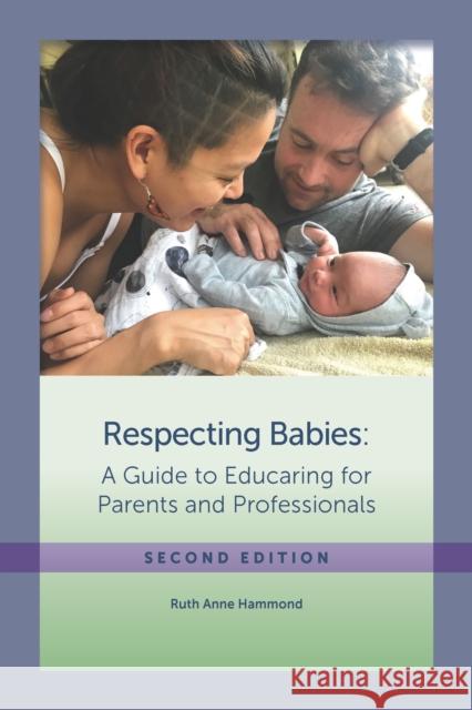 Respecting Babies: A Guide to Educaring for Parents and Professionals Ruth Anne Hammond 9781938558689