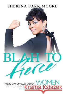 Blah to Fierce: For Women Who Are Stuck in a Rut Shekina Farr Moore 9781938563171