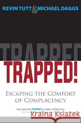 Trapped! Escaping the Comfort of Complacency Kevin Tutt Michael Daggs Connie Kouba 9781938577024 Kouba Graphics Inc